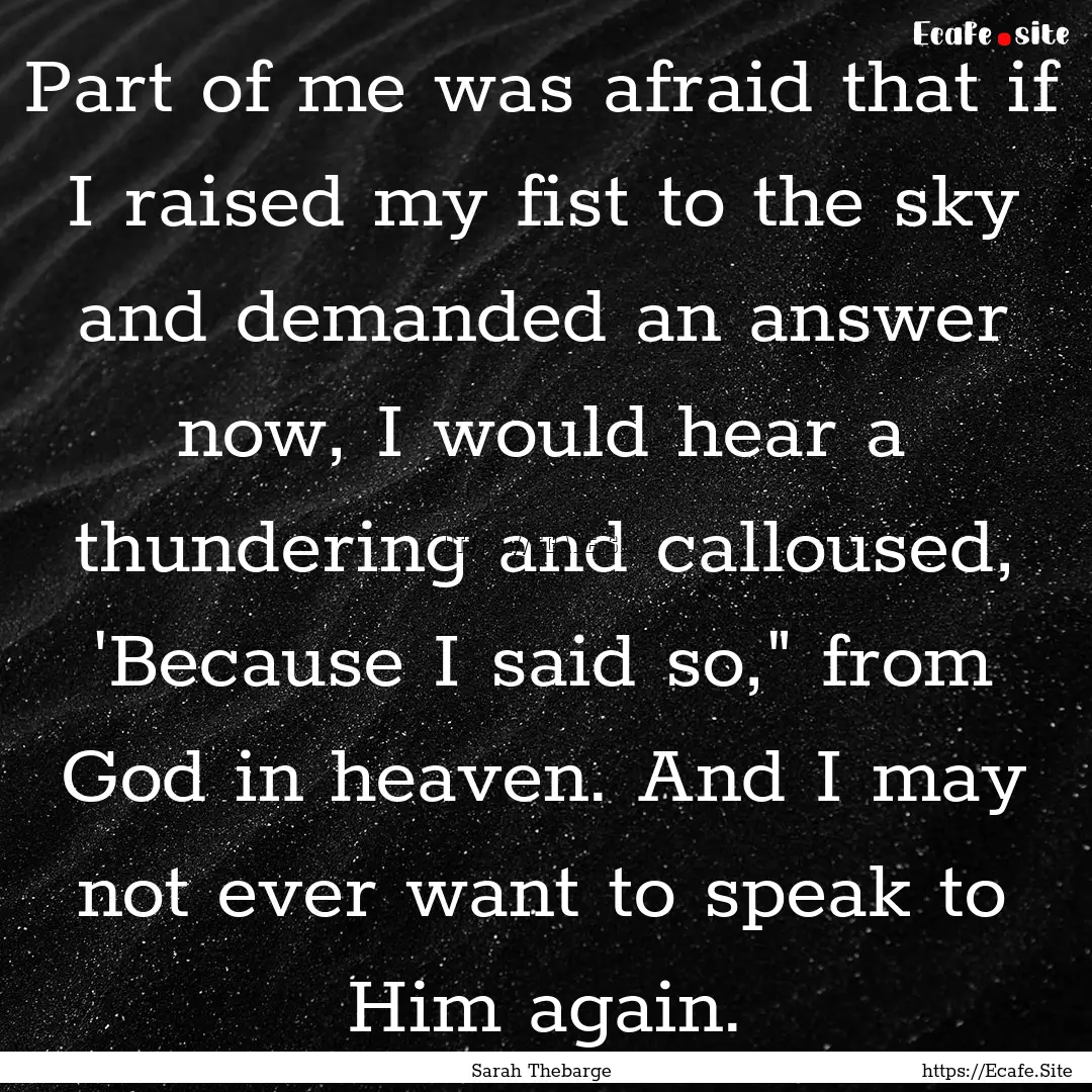 Part of me was afraid that if I raised my.... : Quote by Sarah Thebarge