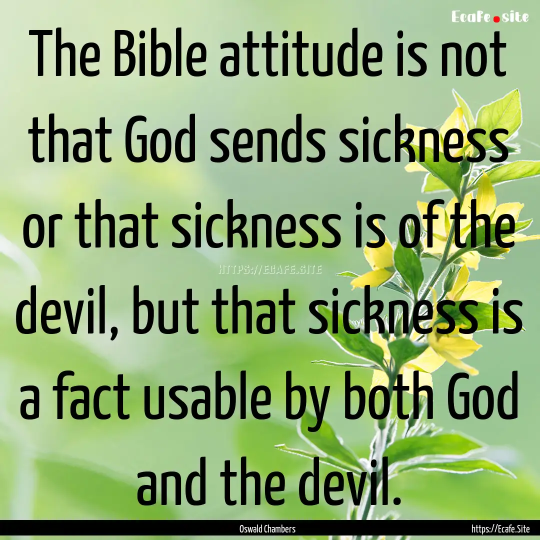 The Bible attitude is not that God sends.... : Quote by Oswald Chambers