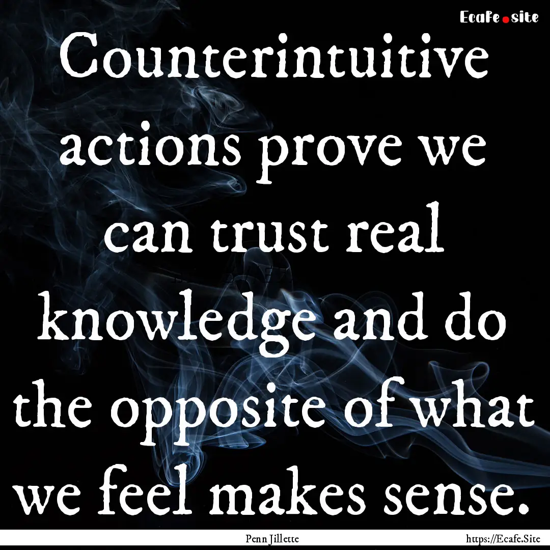 Counterintuitive actions prove we can trust.... : Quote by Penn Jillette