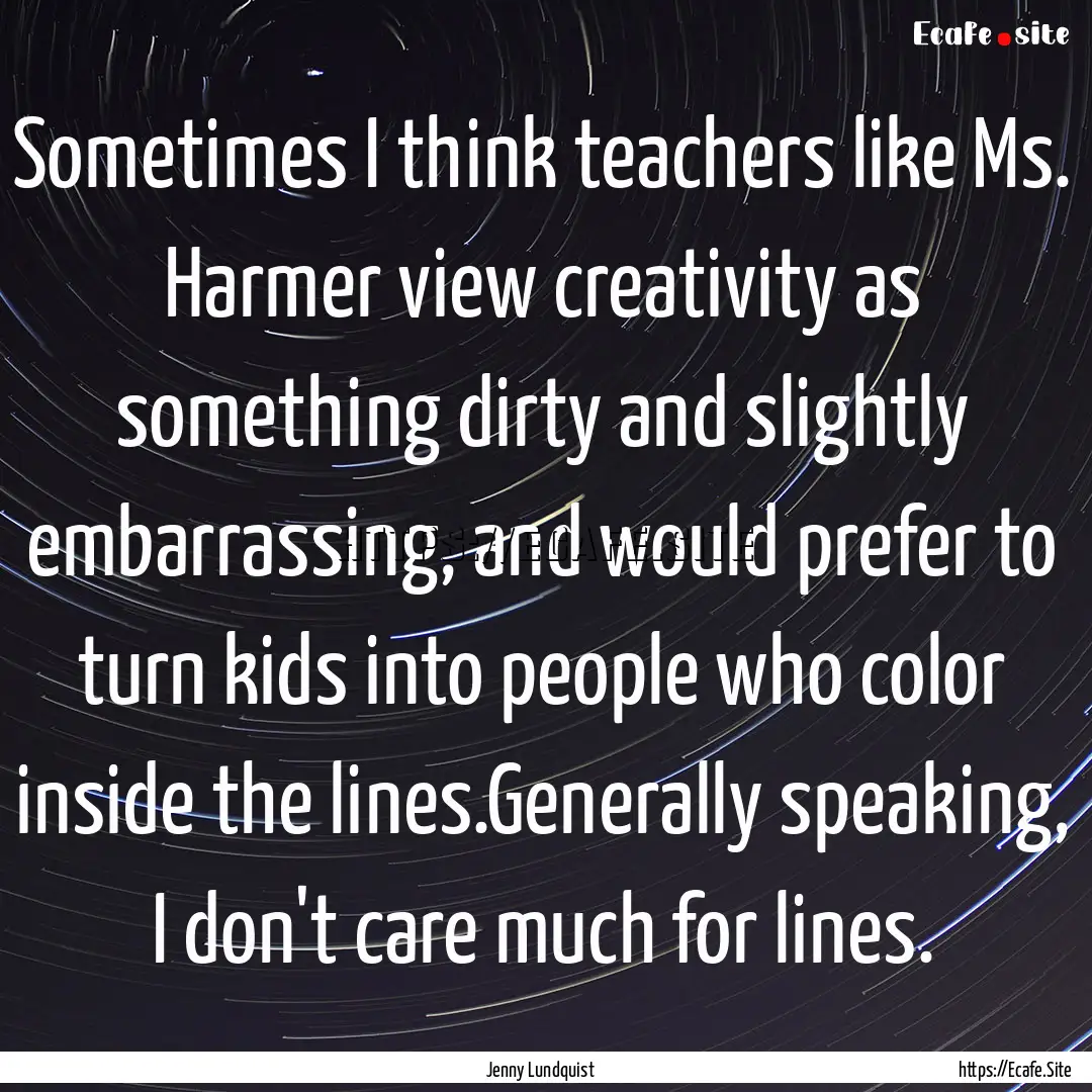 Sometimes I think teachers like Ms. Harmer.... : Quote by Jenny Lundquist