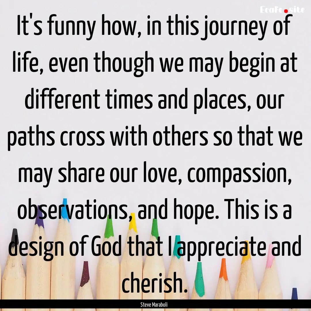 It's funny how, in this journey of life,.... : Quote by Steve Maraboli