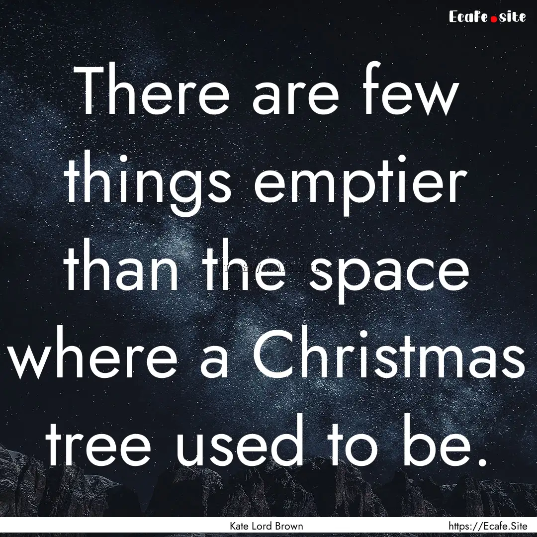 There are few things emptier than the space.... : Quote by Kate Lord Brown