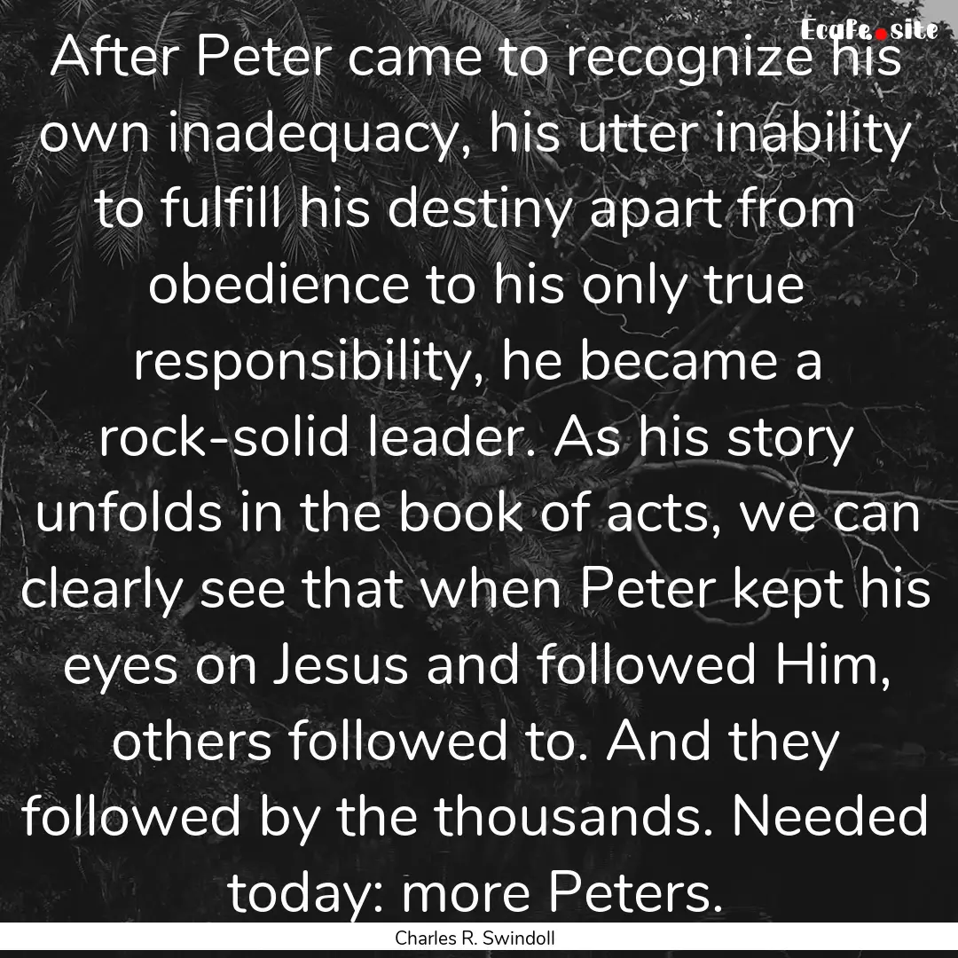 After Peter came to recognize his own inadequacy,.... : Quote by Charles R. Swindoll