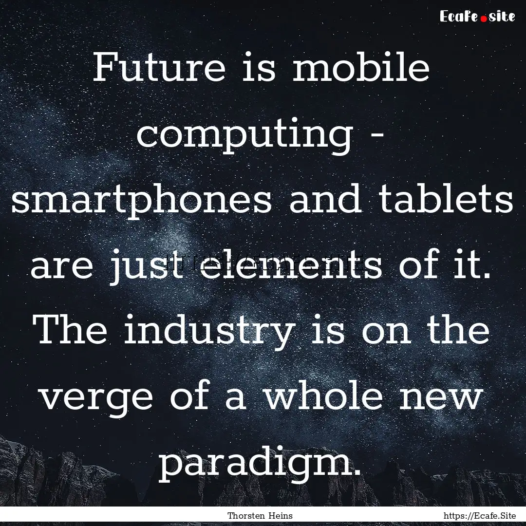 Future is mobile computing - smartphones.... : Quote by Thorsten Heins