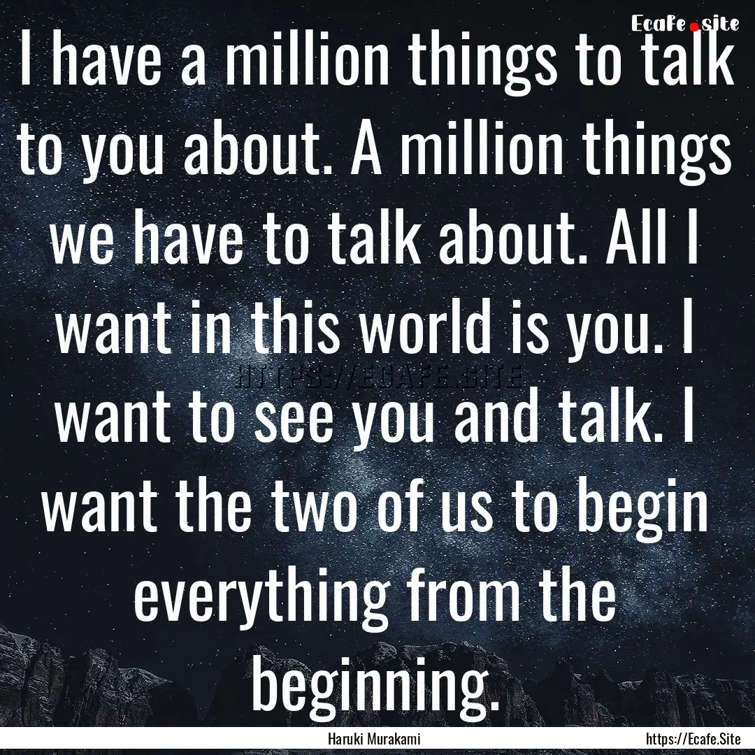 I have a million things to talk to you about..... : Quote by Haruki Murakami