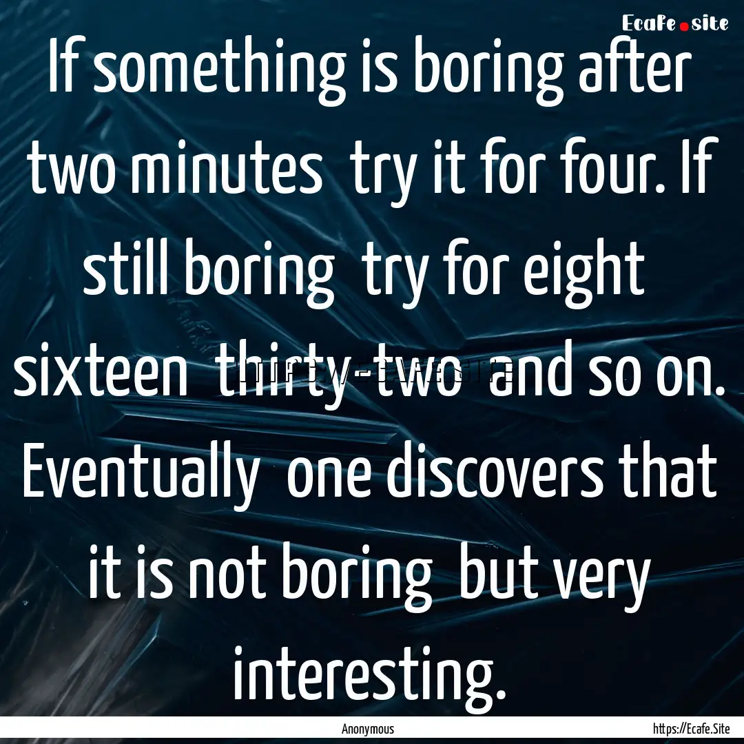 If something is boring after two minutes.... : Quote by Anonymous