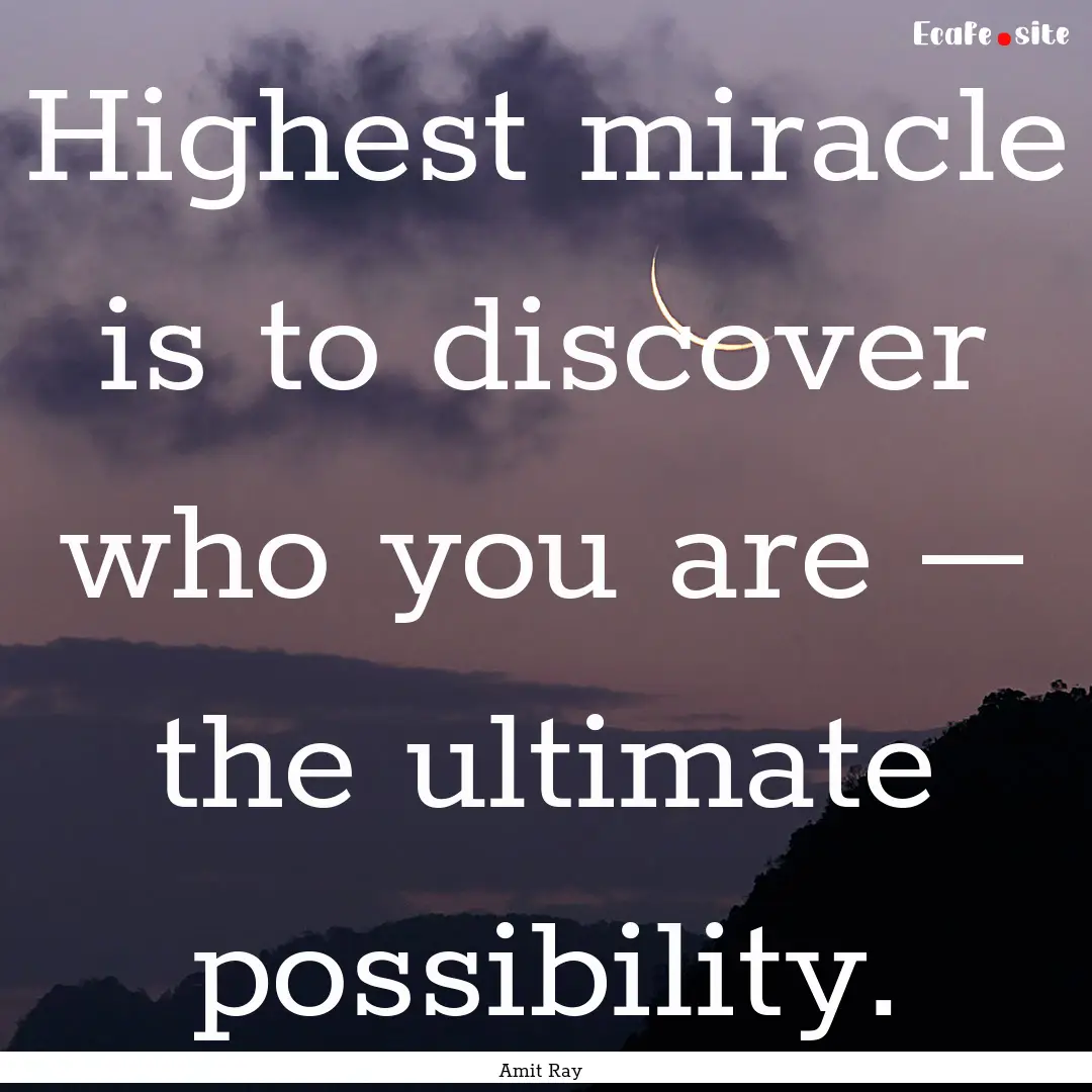 Highest miracle is to discover who you are.... : Quote by Amit Ray