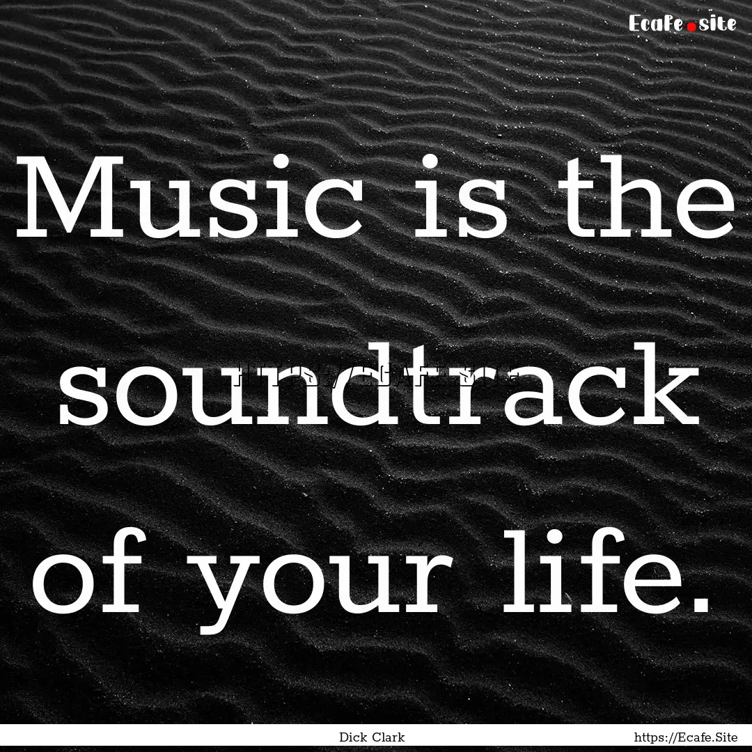 Music is the soundtrack of your life. : Quote by Dick Clark