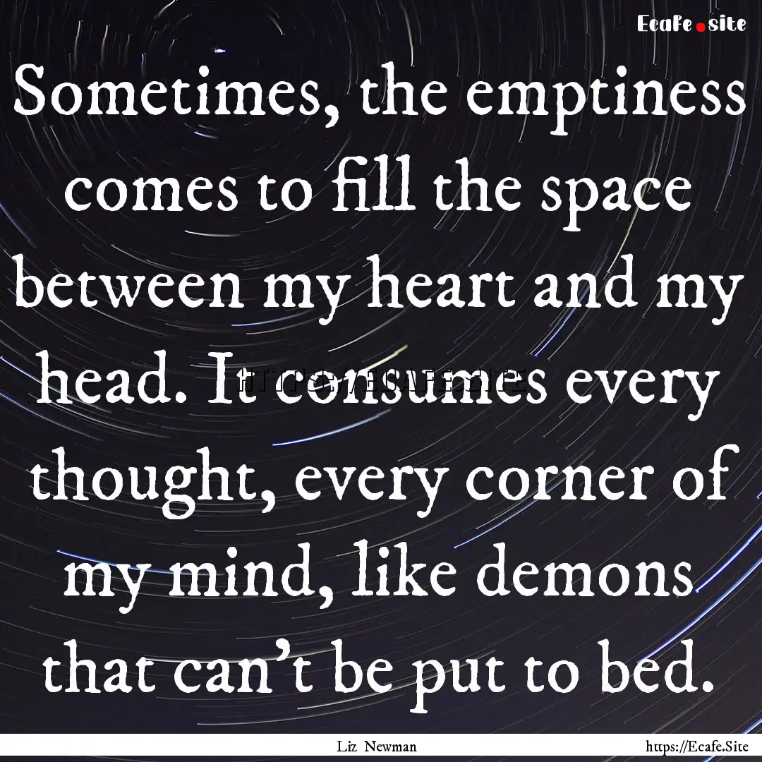 Sometimes, the emptiness comes to fill the.... : Quote by Liz Newman