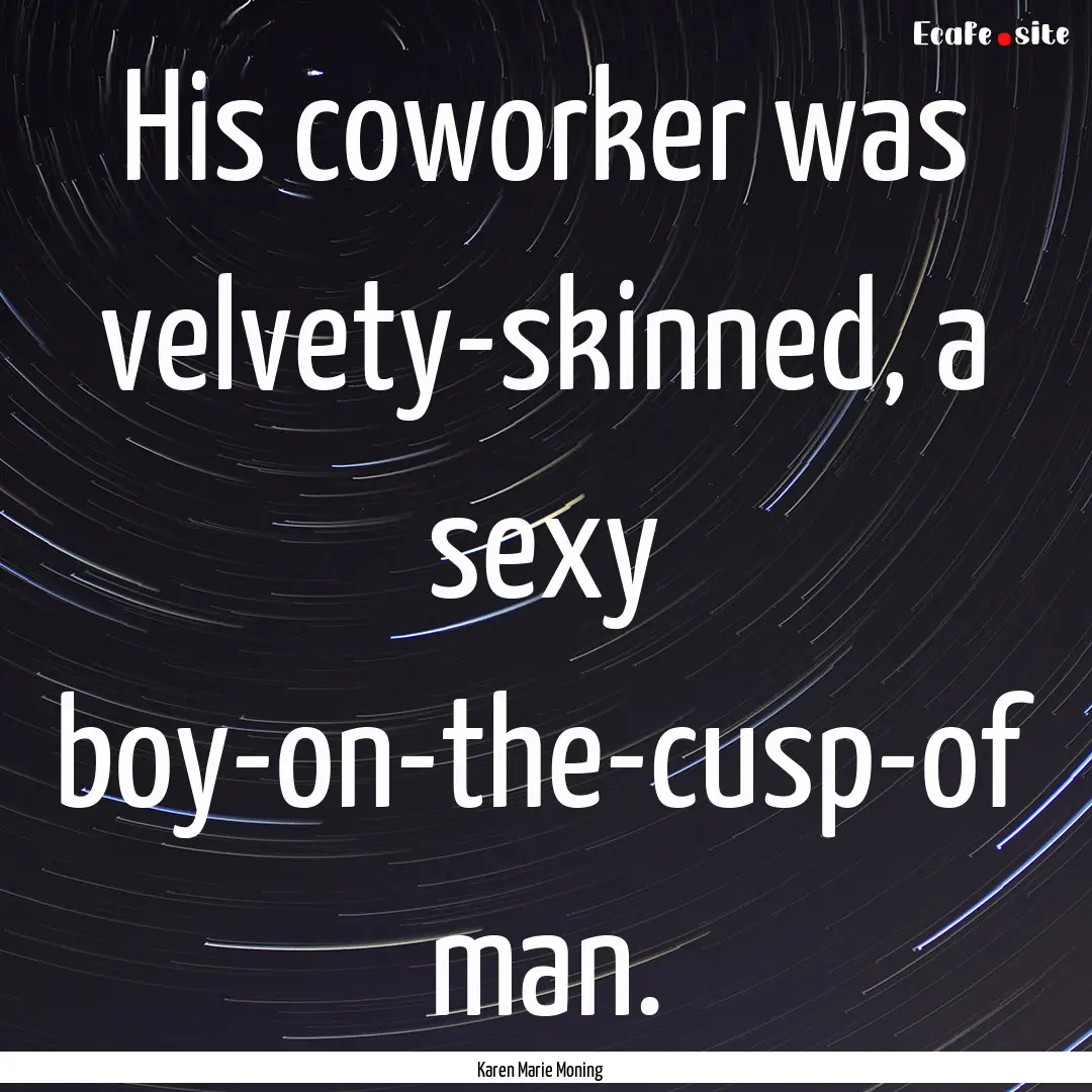 His coworker was velvety-skinned, a sexy.... : Quote by Karen Marie Moning