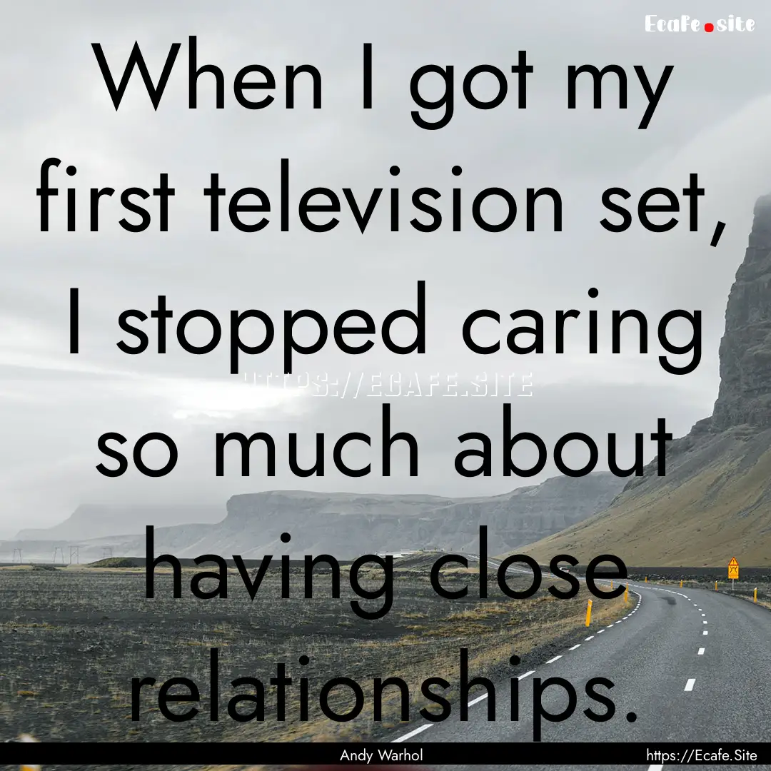 When I got my first television set, I stopped.... : Quote by Andy Warhol