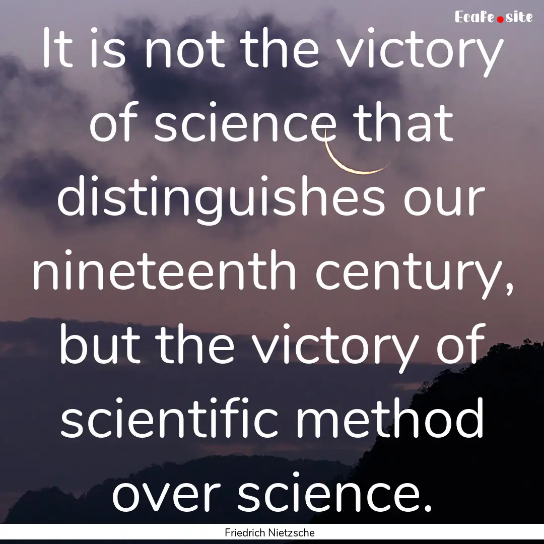 It is not the victory of science that distinguishes.... : Quote by Friedrich Nietzsche