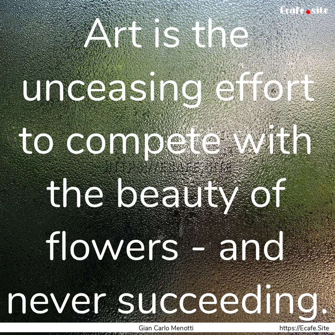 Art is the unceasing effort to compete with.... : Quote by Gian Carlo Menotti