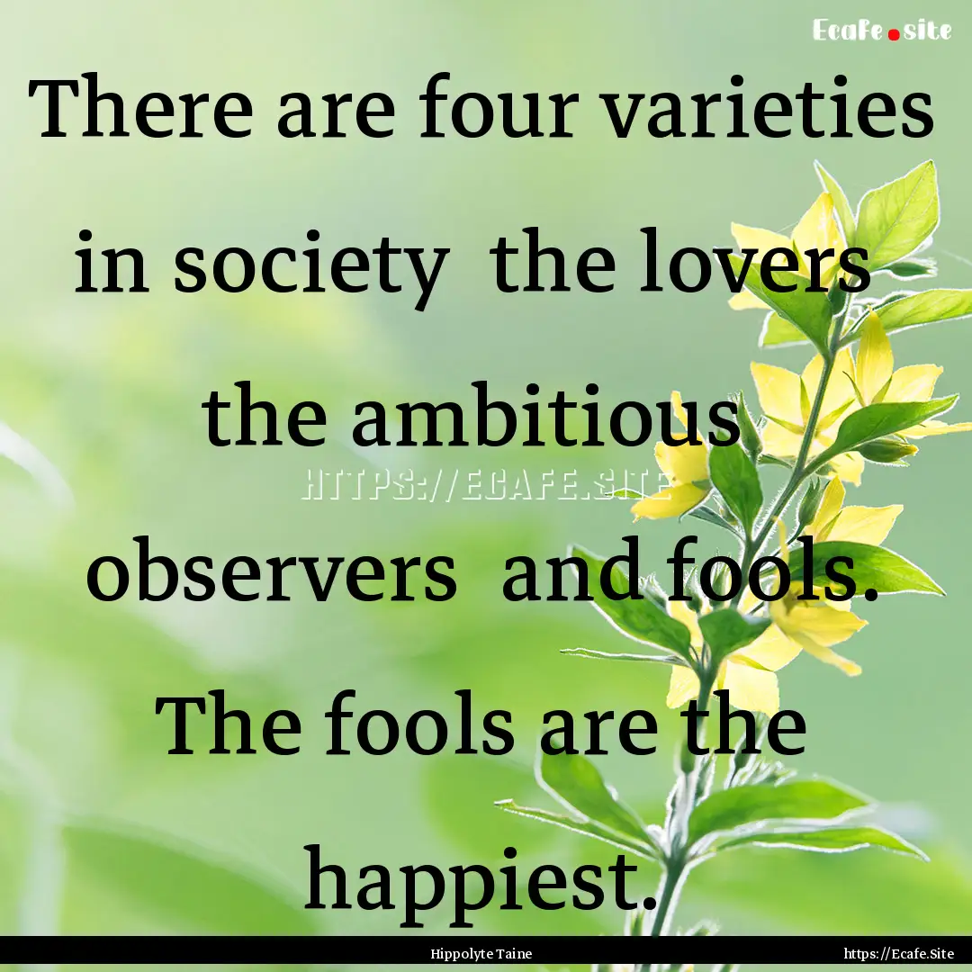 There are four varieties in society the.... : Quote by Hippolyte Taine