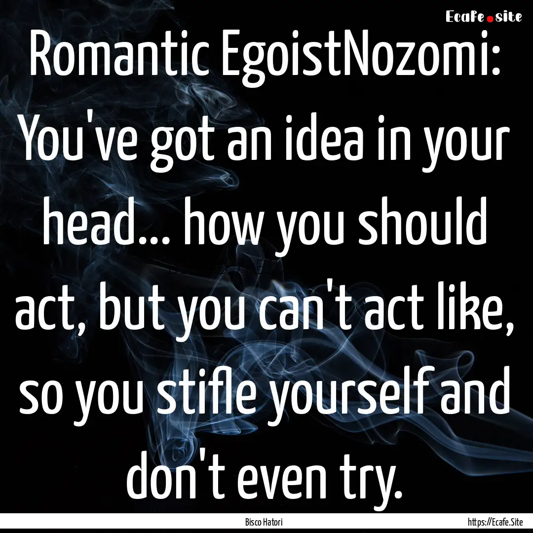 Romantic EgoistNozomi: You've got an idea.... : Quote by Bisco Hatori