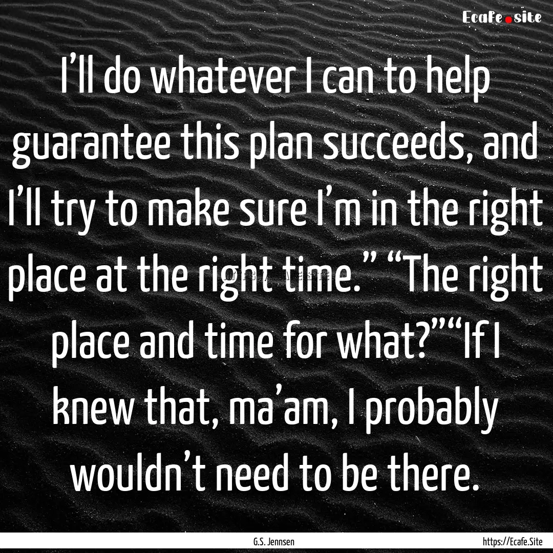 I’ll do whatever I can to help guarantee.... : Quote by G.S. Jennsen