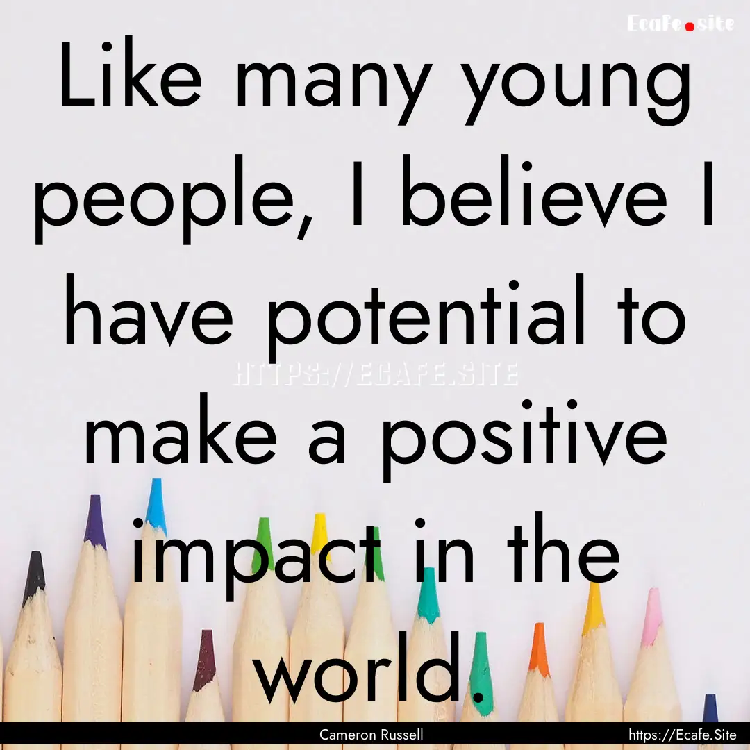 Like many young people, I believe I have.... : Quote by Cameron Russell