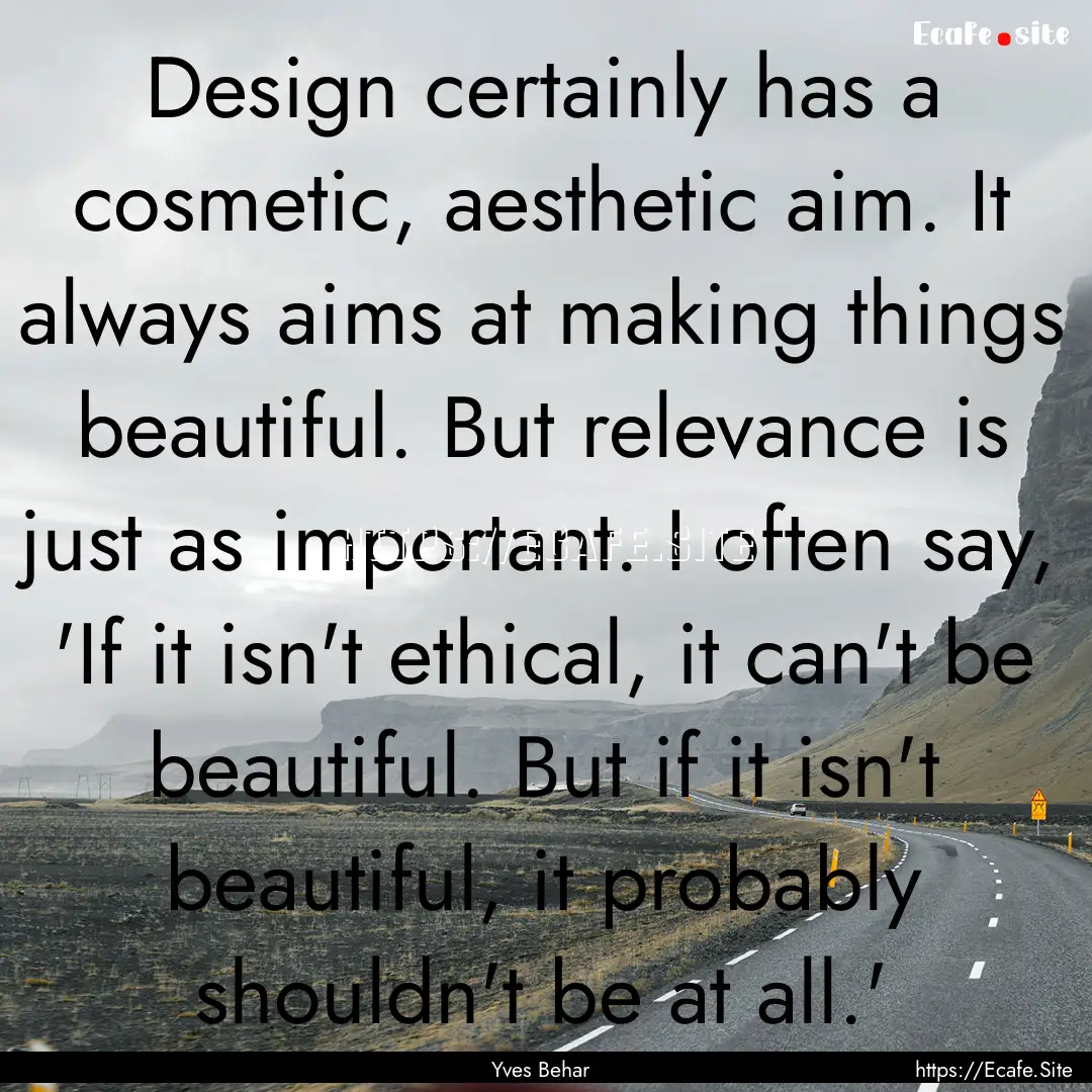 Design certainly has a cosmetic, aesthetic.... : Quote by Yves Behar