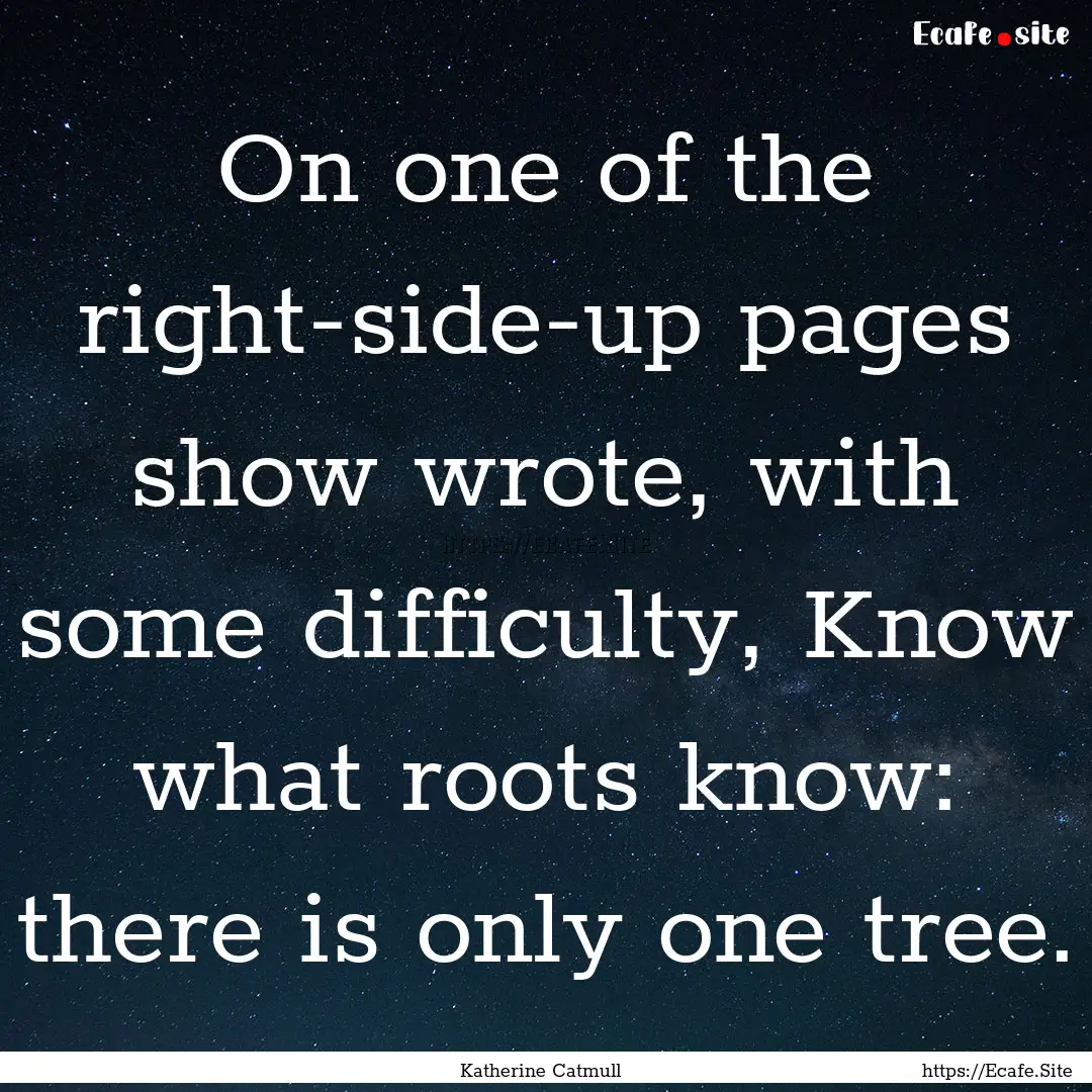 On one of the right-side-up pages show wrote,.... : Quote by Katherine Catmull