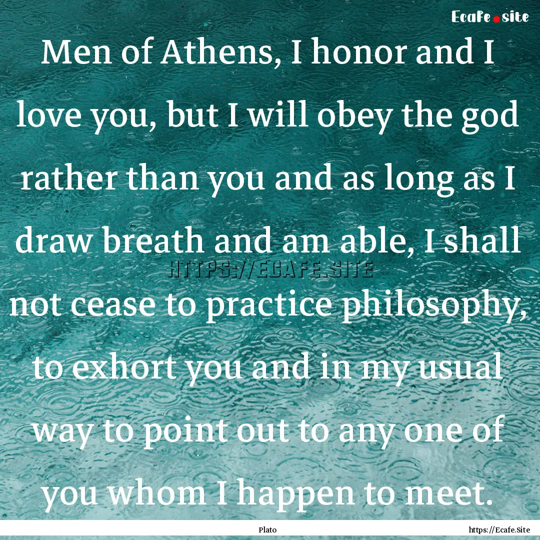 Men of Athens, I honor and I love you, but.... : Quote by Plato