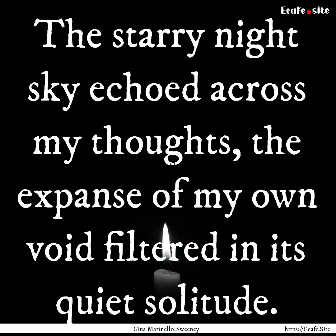 The starry night sky echoed across my thoughts,.... : Quote by Gina Marinello-Sweeney