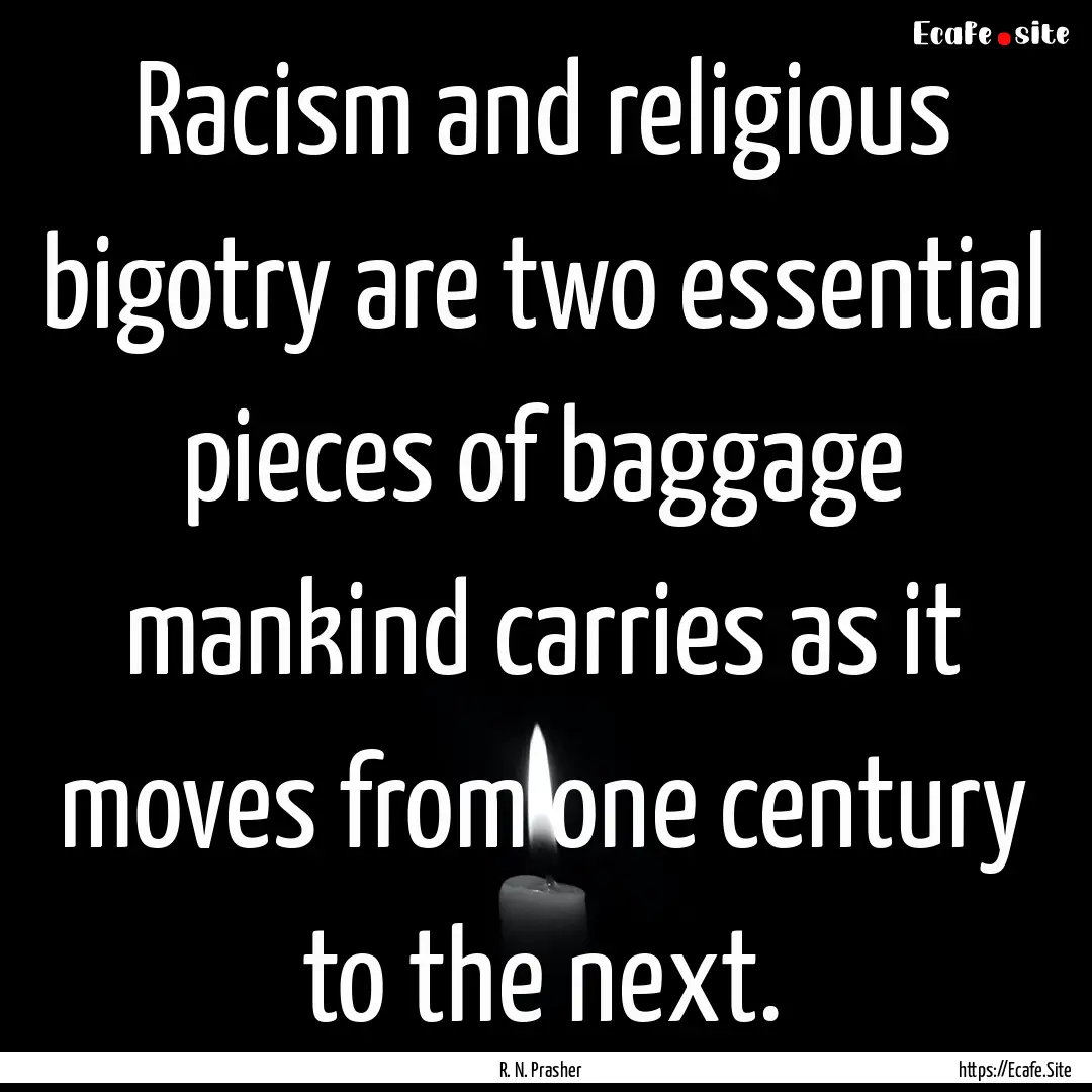 Racism and religious bigotry are two essential.... : Quote by R. N. Prasher