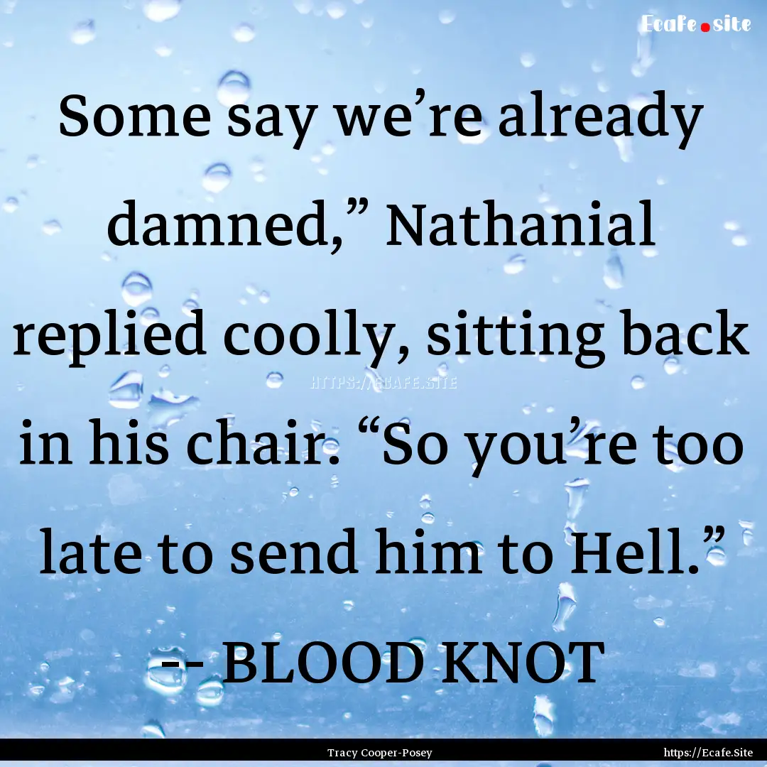 Some say we’re already damned,” Nathanial.... : Quote by Tracy Cooper-Posey