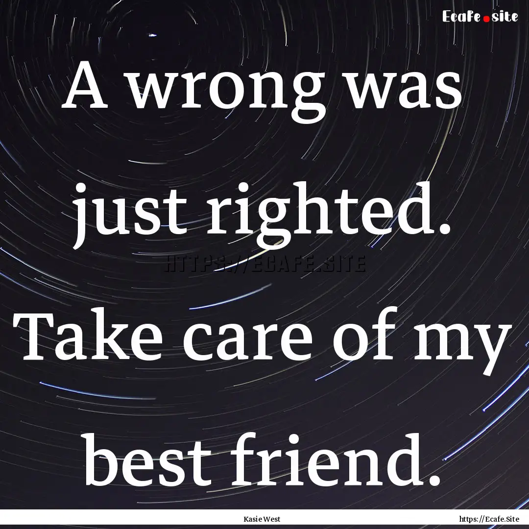 A wrong was just righted. Take care of my.... : Quote by Kasie West