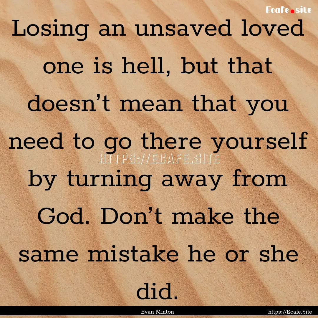 Losing an unsaved loved one is hell, but.... : Quote by Evan Minton