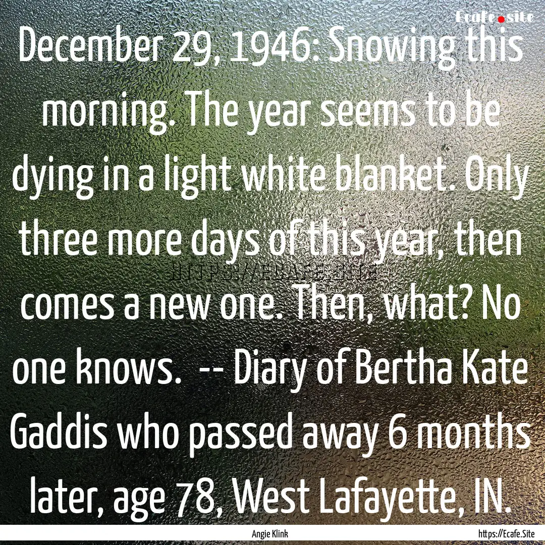 December 29, 1946: Snowing this morning..... : Quote by Angie Klink