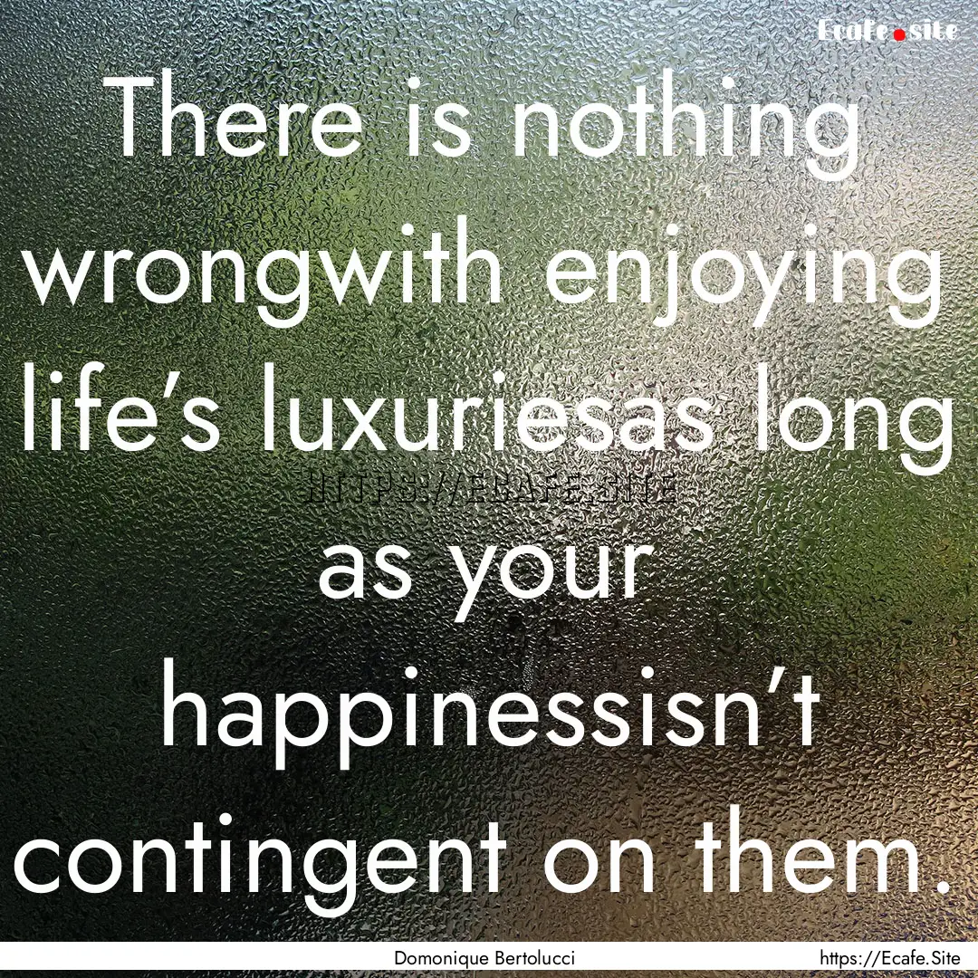 There is nothing wrongwith enjoying life’s.... : Quote by Domonique Bertolucci