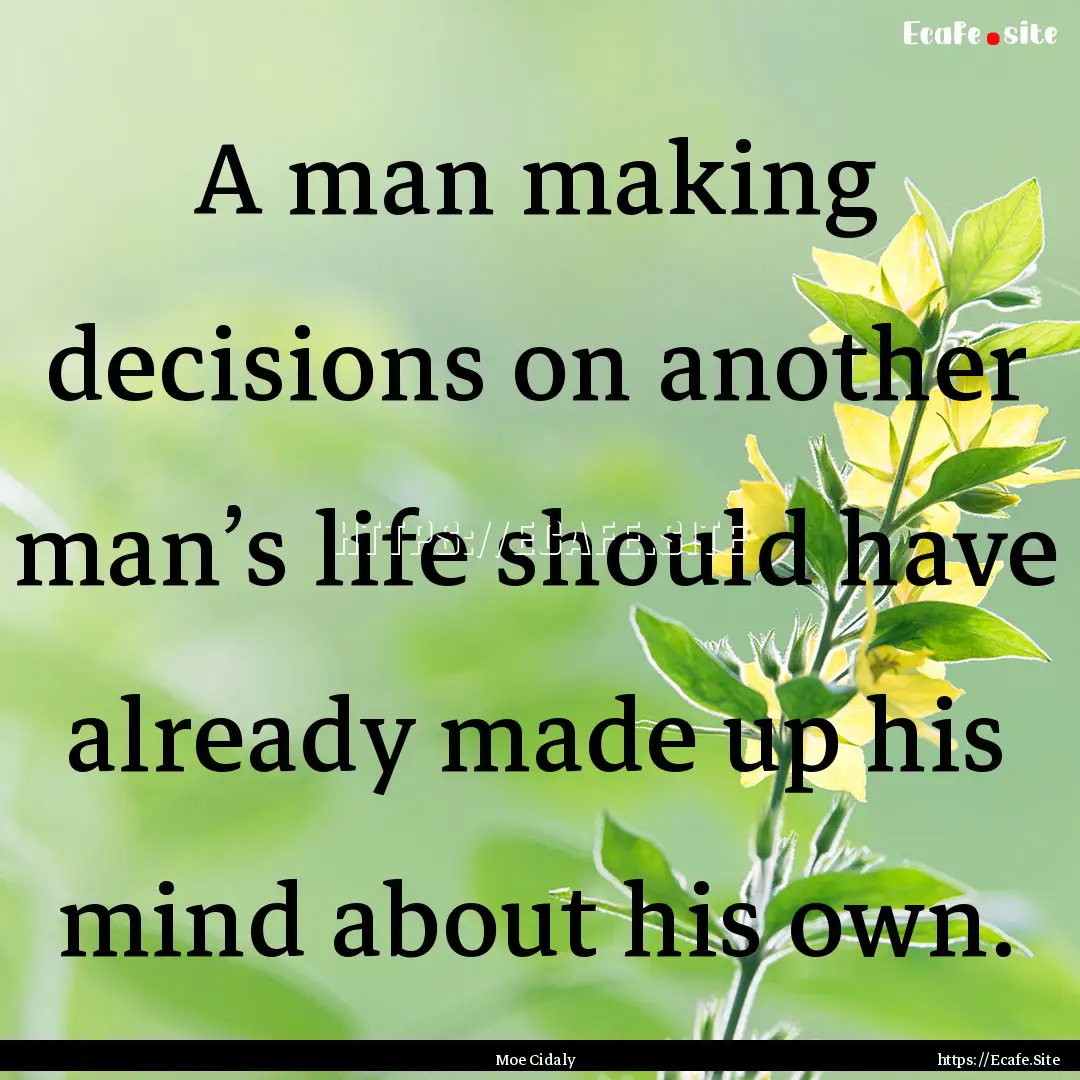 A man making decisions on another man’s.... : Quote by Moe Cidaly