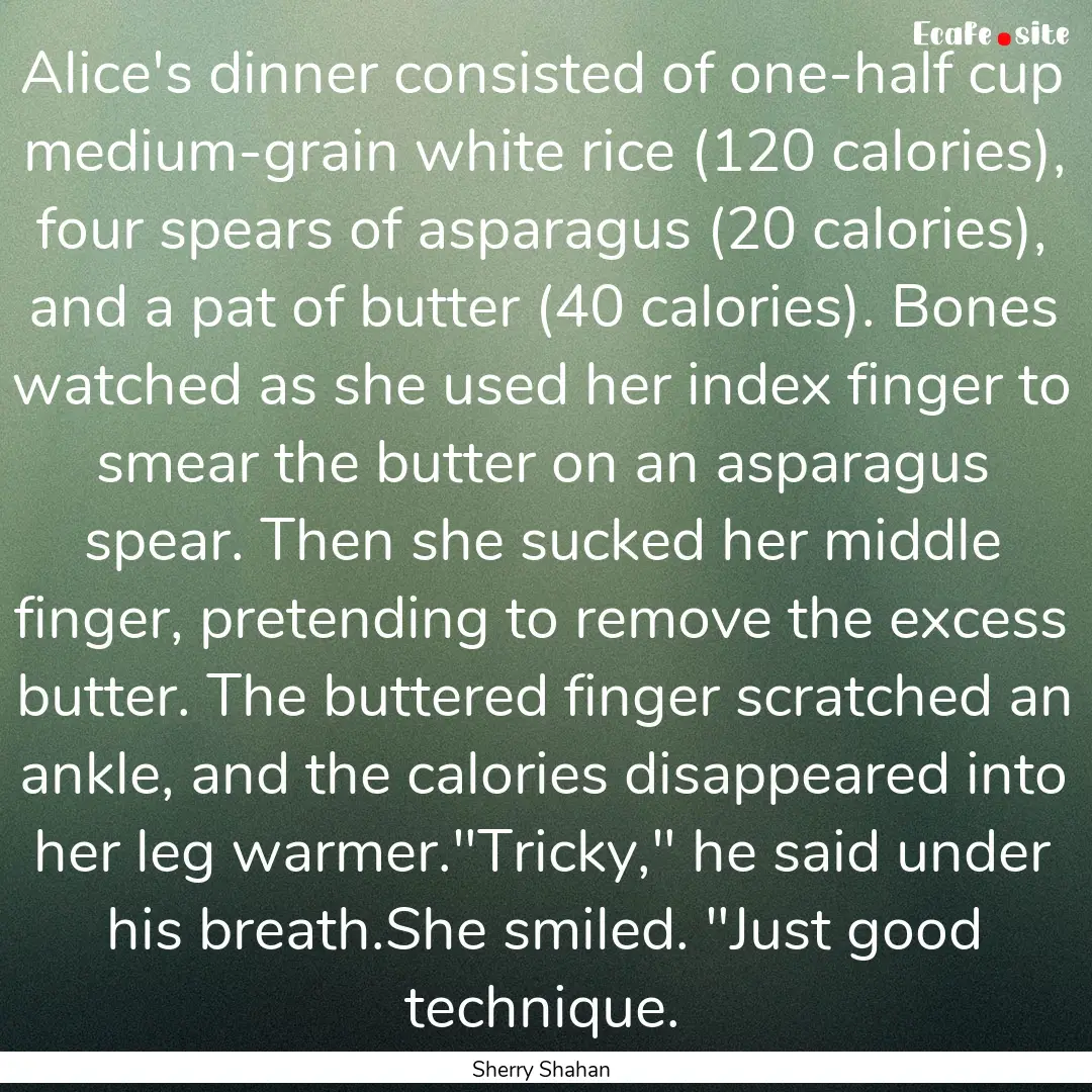 Alice's dinner consisted of one-half cup.... : Quote by Sherry Shahan