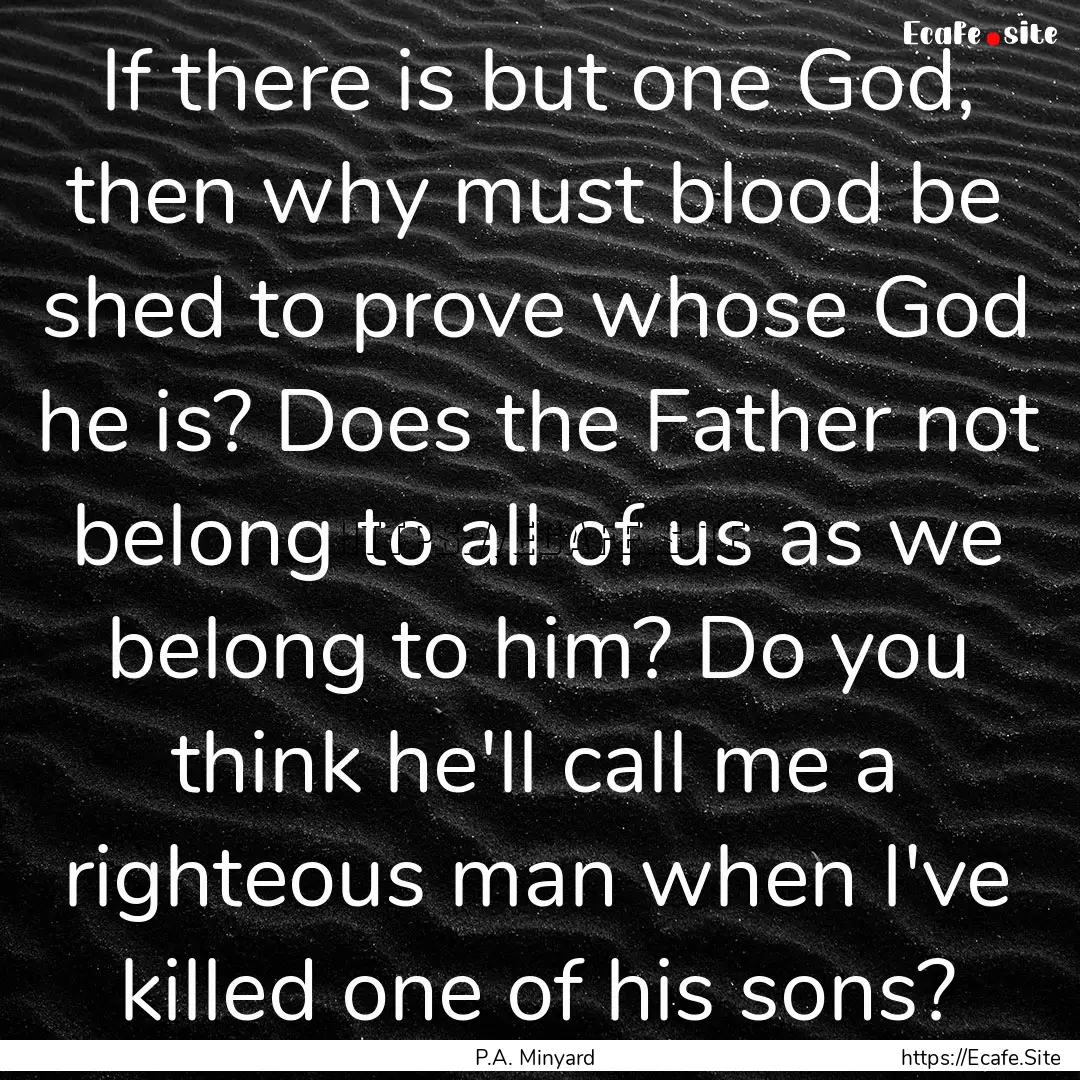 If there is but one God, then why must blood.... : Quote by P.A. Minyard