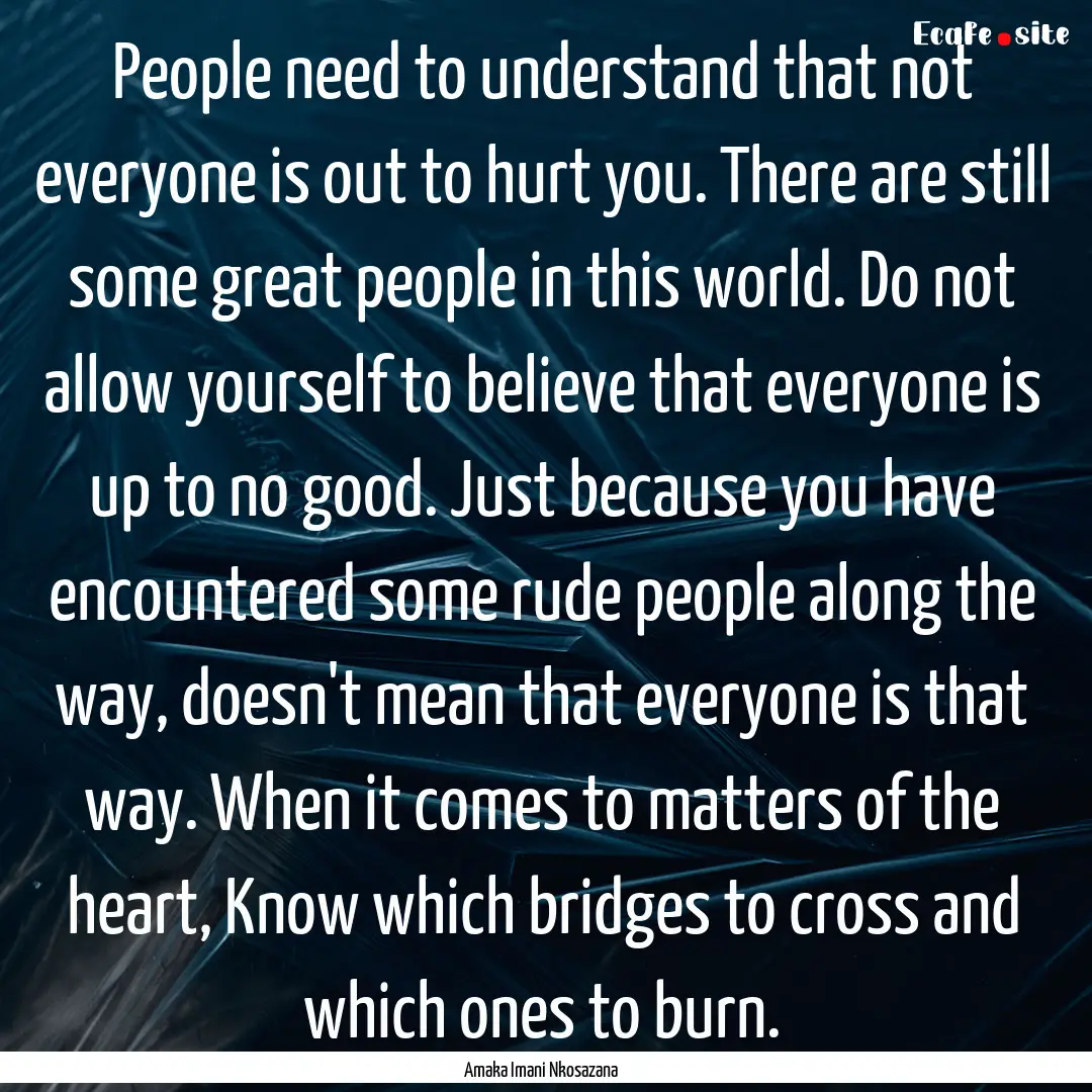 People need to understand that not everyone.... : Quote by Amaka Imani Nkosazana