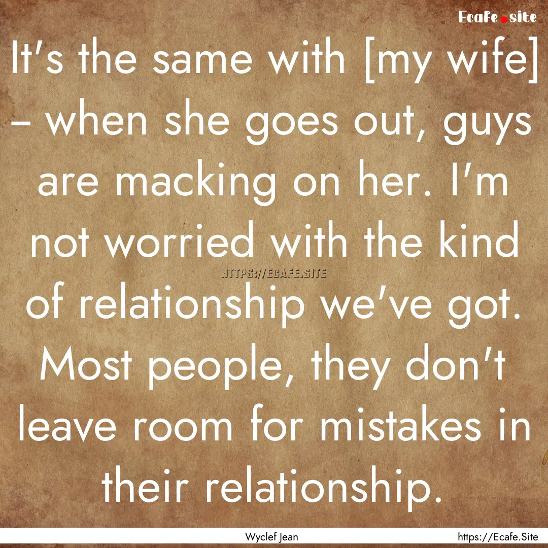 It's the same with [my wife] -- when she.... : Quote by Wyclef Jean