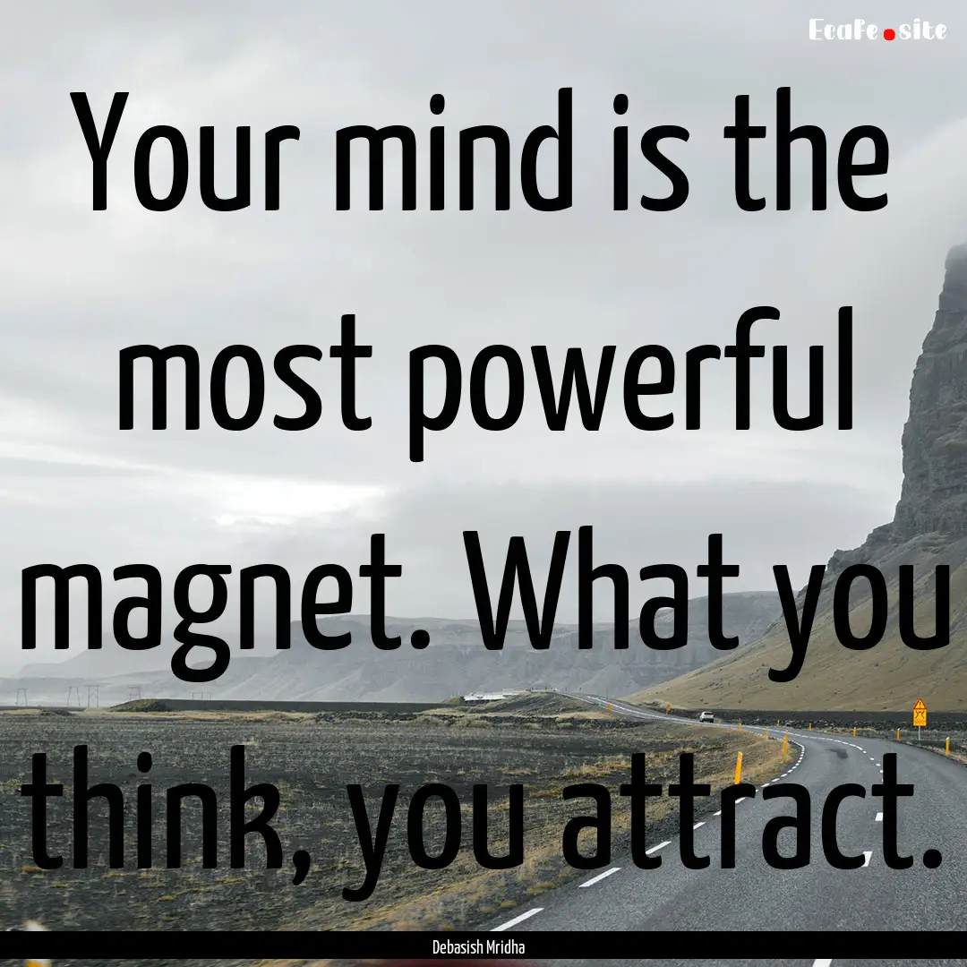 Your mind is the most powerful magnet. What.... : Quote by Debasish Mridha