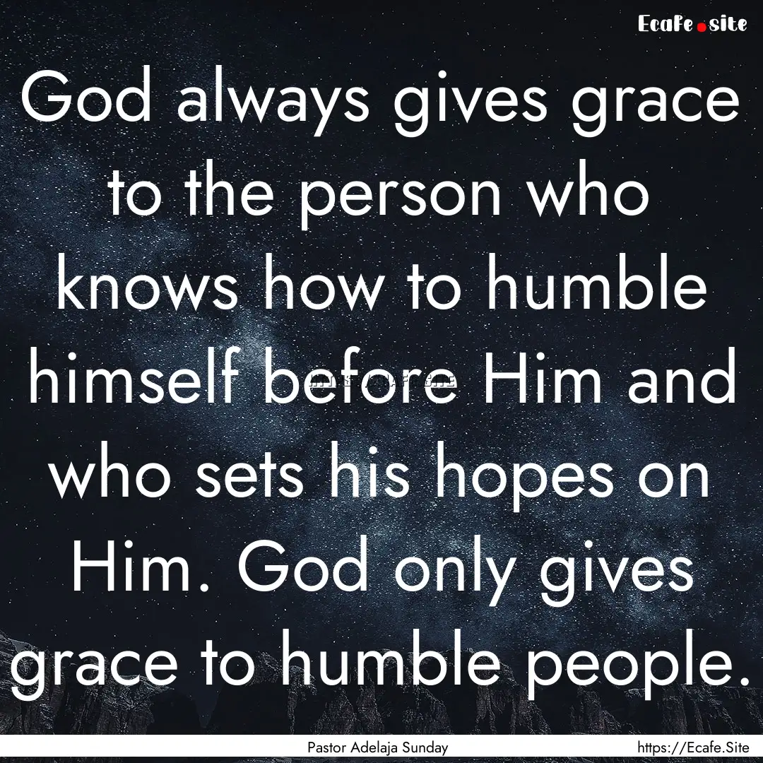 God always gives grace to the person who.... : Quote by Pastor Adelaja Sunday