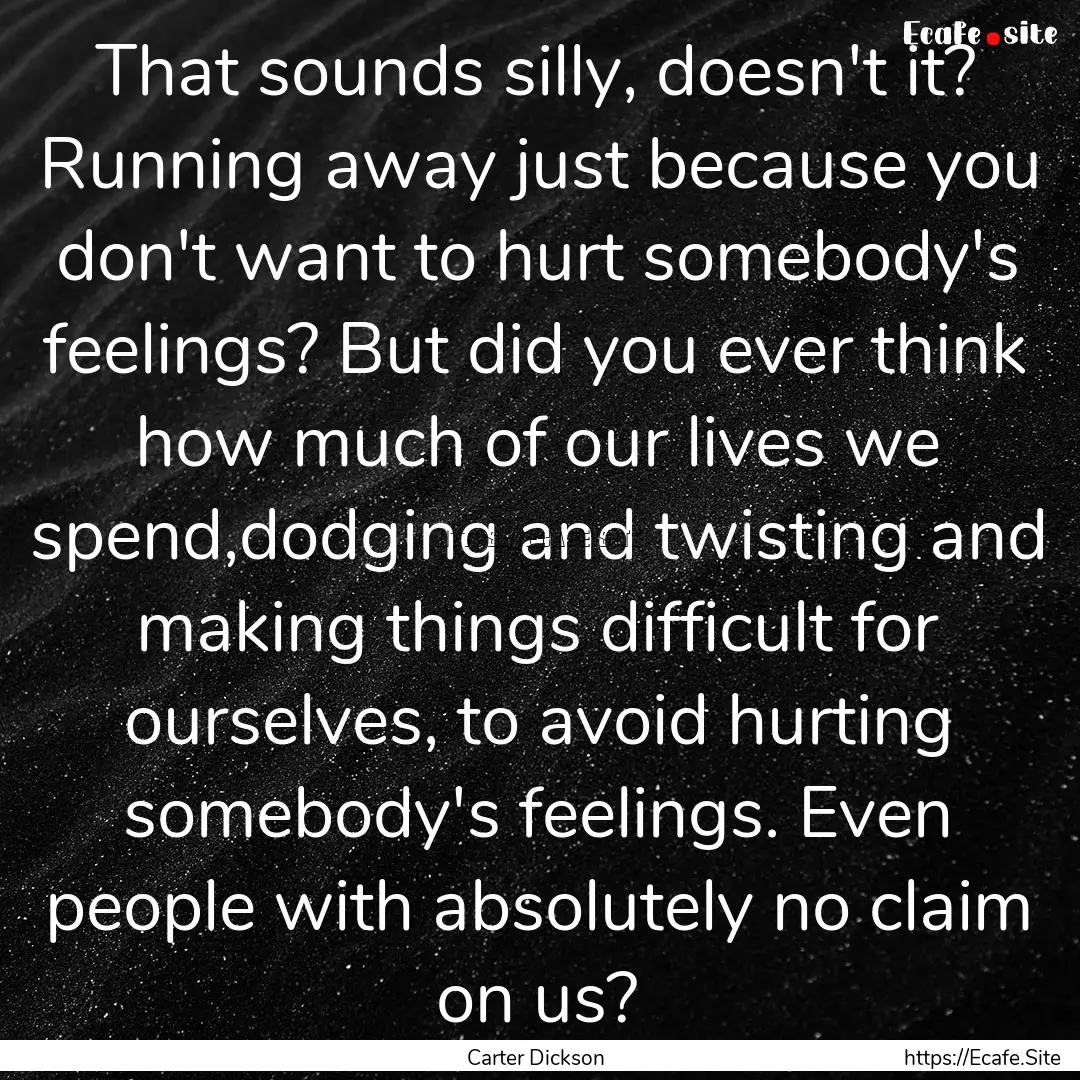 That sounds silly, doesn't it? Running away.... : Quote by Carter Dickson