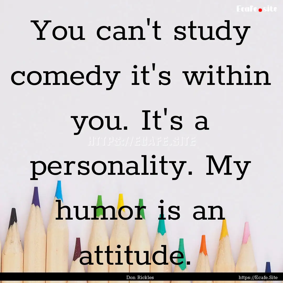 You can't study comedy it's within you. It's.... : Quote by Don Rickles