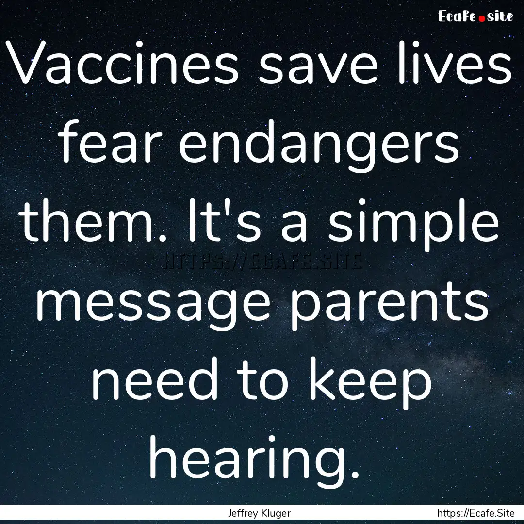 Vaccines save lives fear endangers them..... : Quote by Jeffrey Kluger