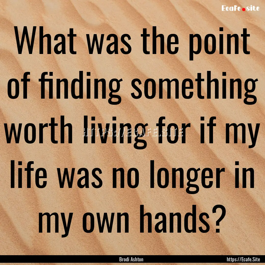 What was the point of finding something worth.... : Quote by Brodi Ashton