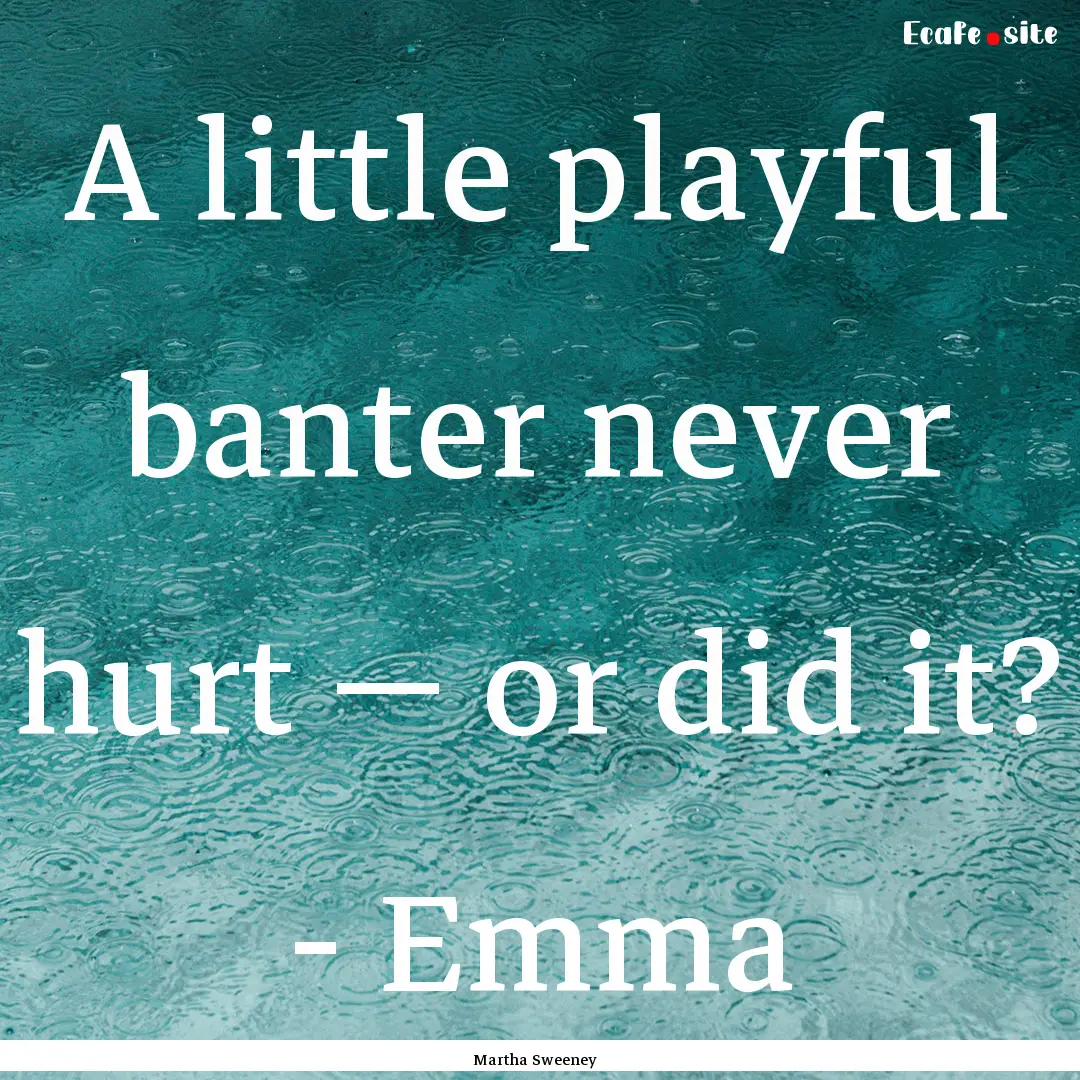 A little playful banter never hurt — or.... : Quote by Martha Sweeney