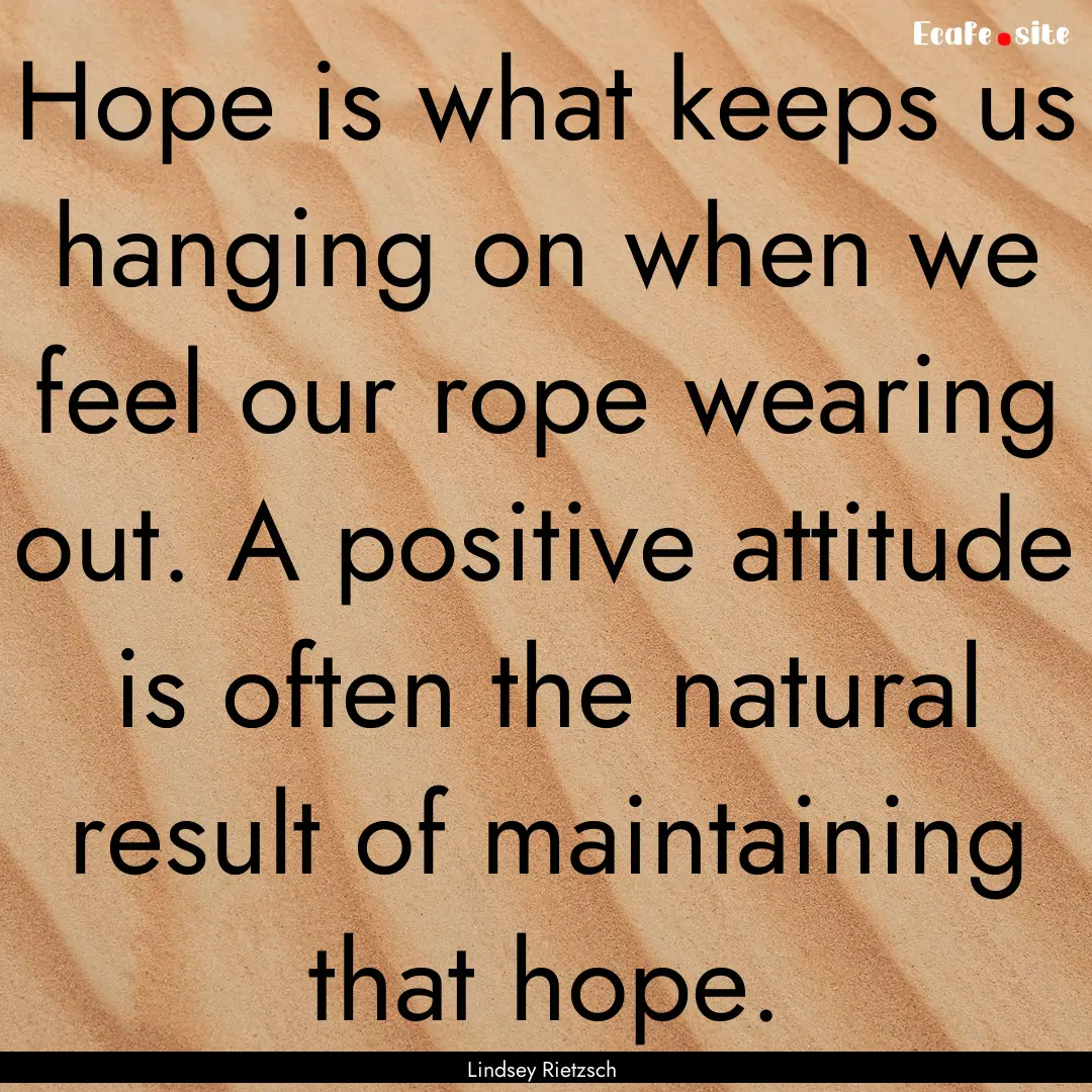 Hope is what keeps us hanging on when we.... : Quote by Lindsey Rietzsch