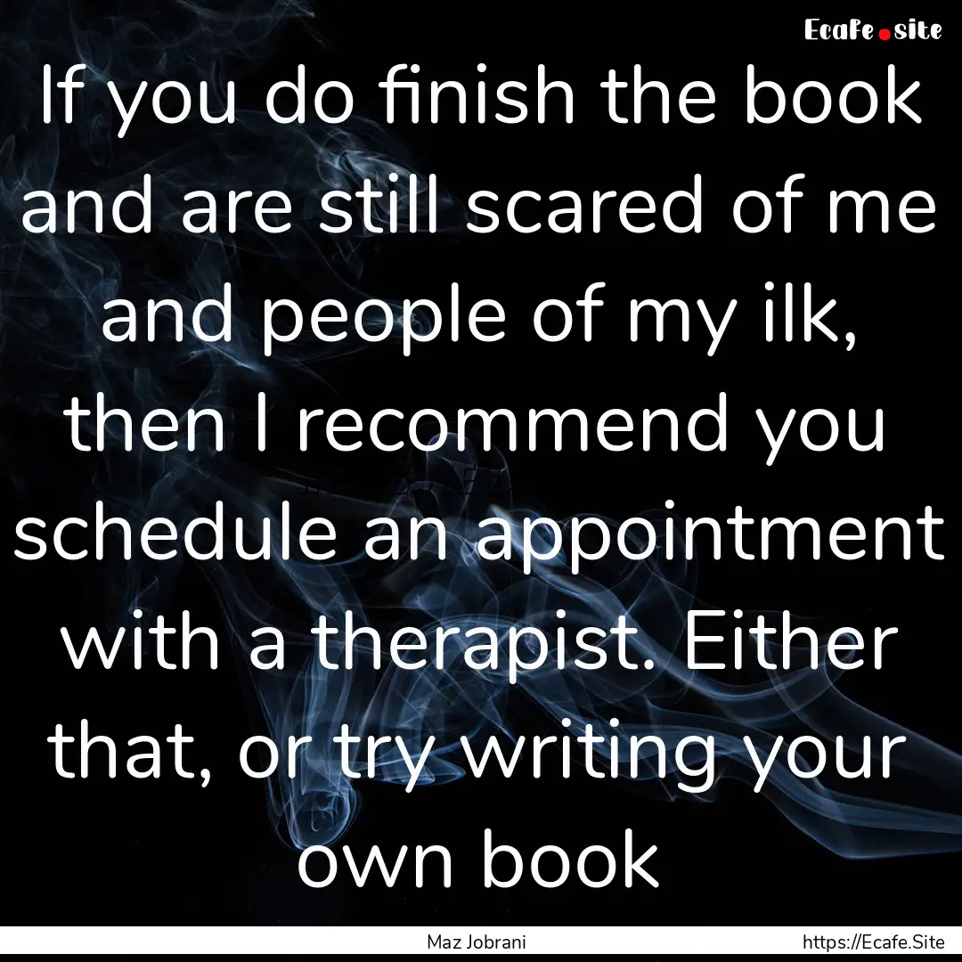 If you do finish the book and are still scared.... : Quote by Maz Jobrani