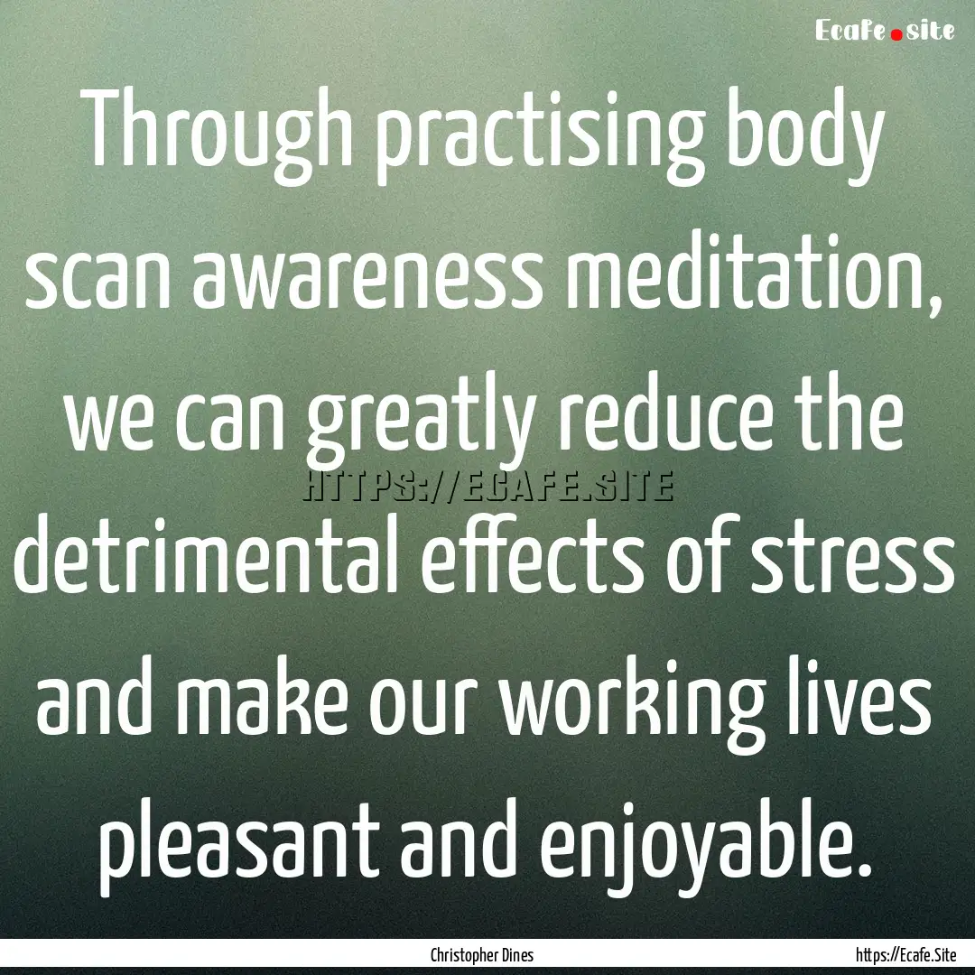 Through practising body scan awareness meditation,.... : Quote by Christopher Dines