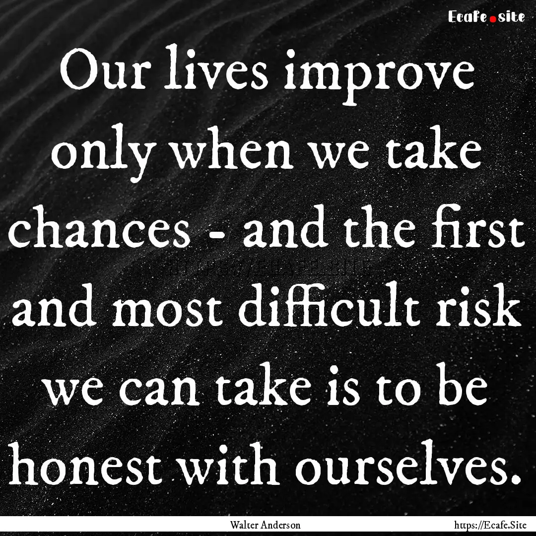 Our lives improve only when we take chances.... : Quote by Walter Anderson