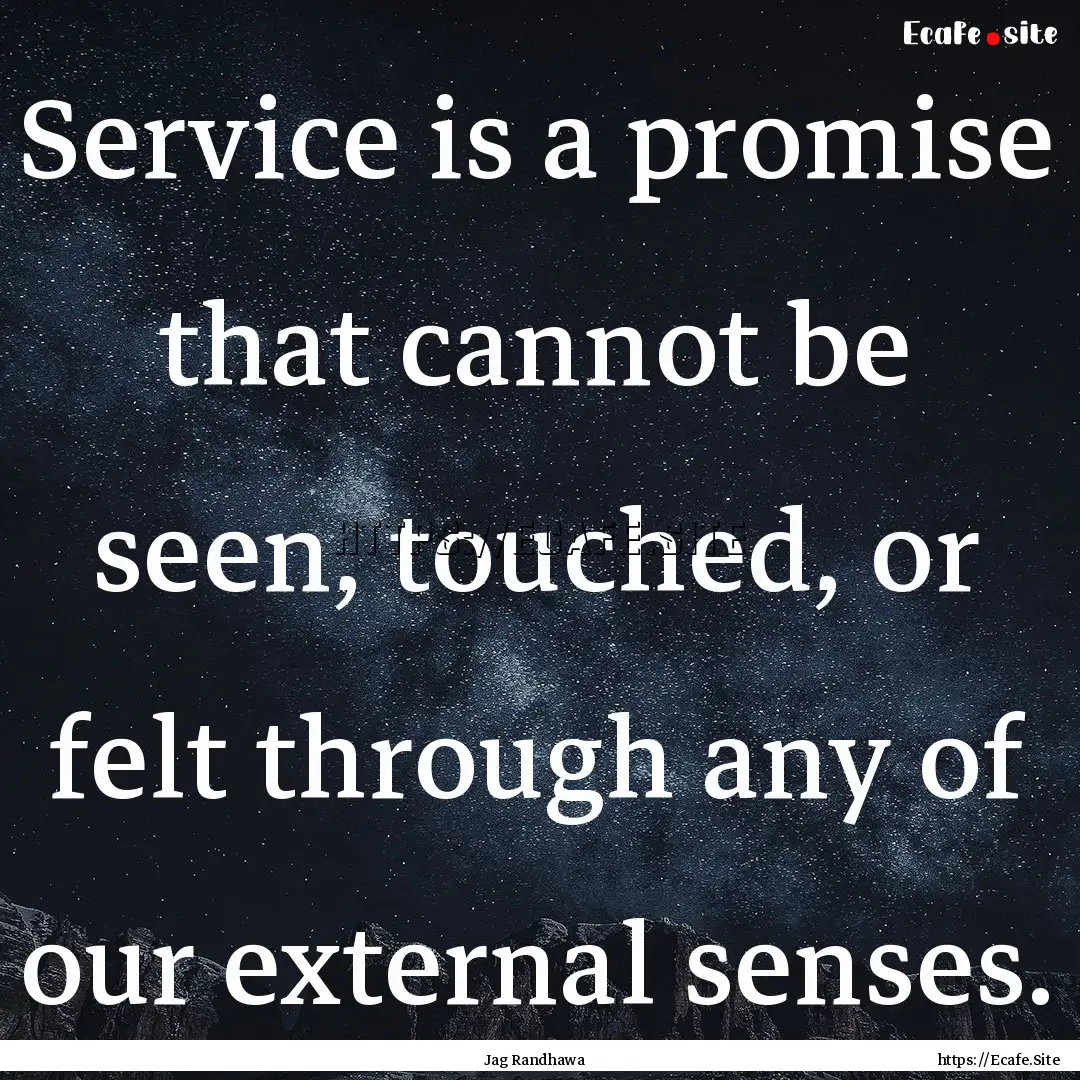 Service is a promise that cannot be seen,.... : Quote by Jag Randhawa