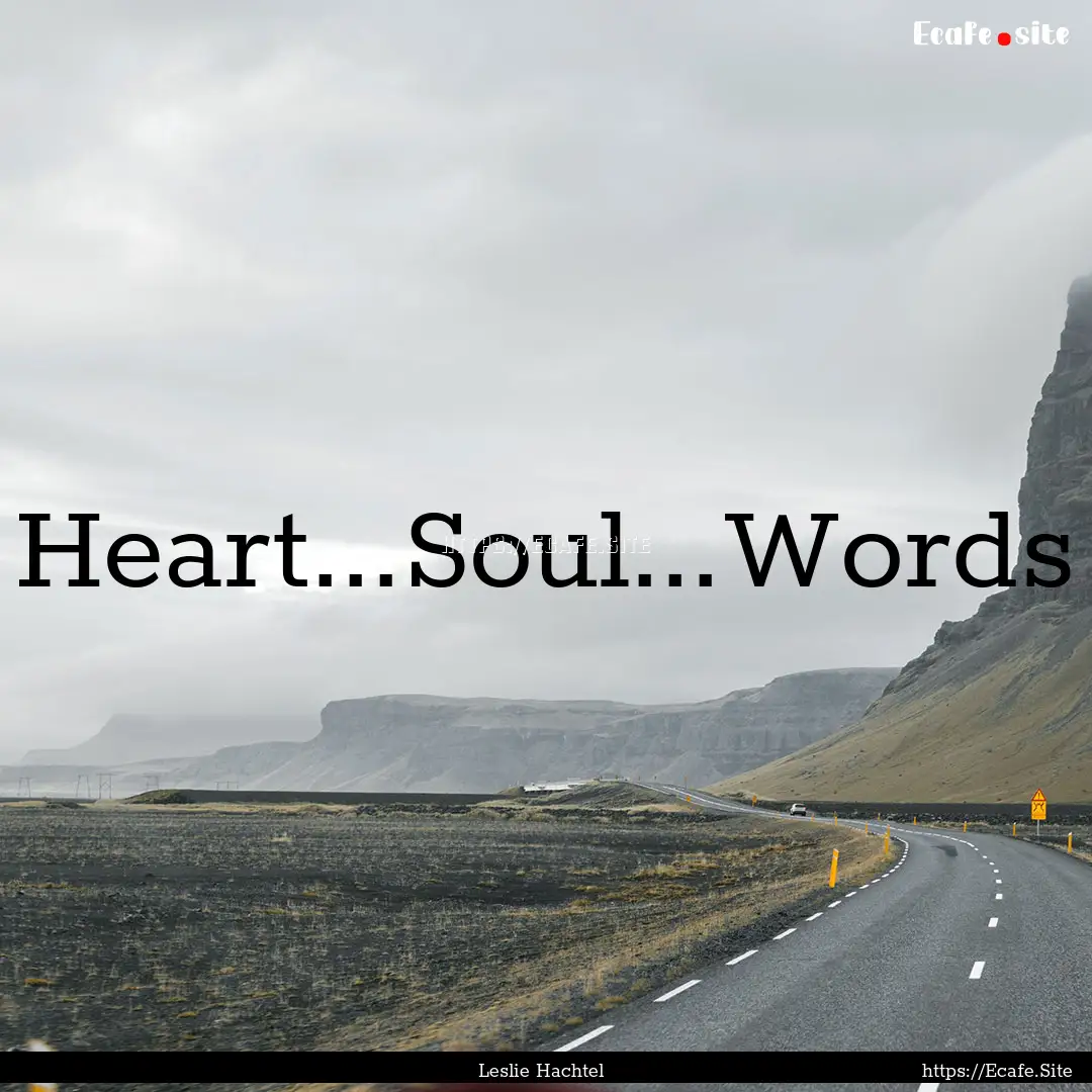 Heart...Soul...Words : Quote by Leslie Hachtel