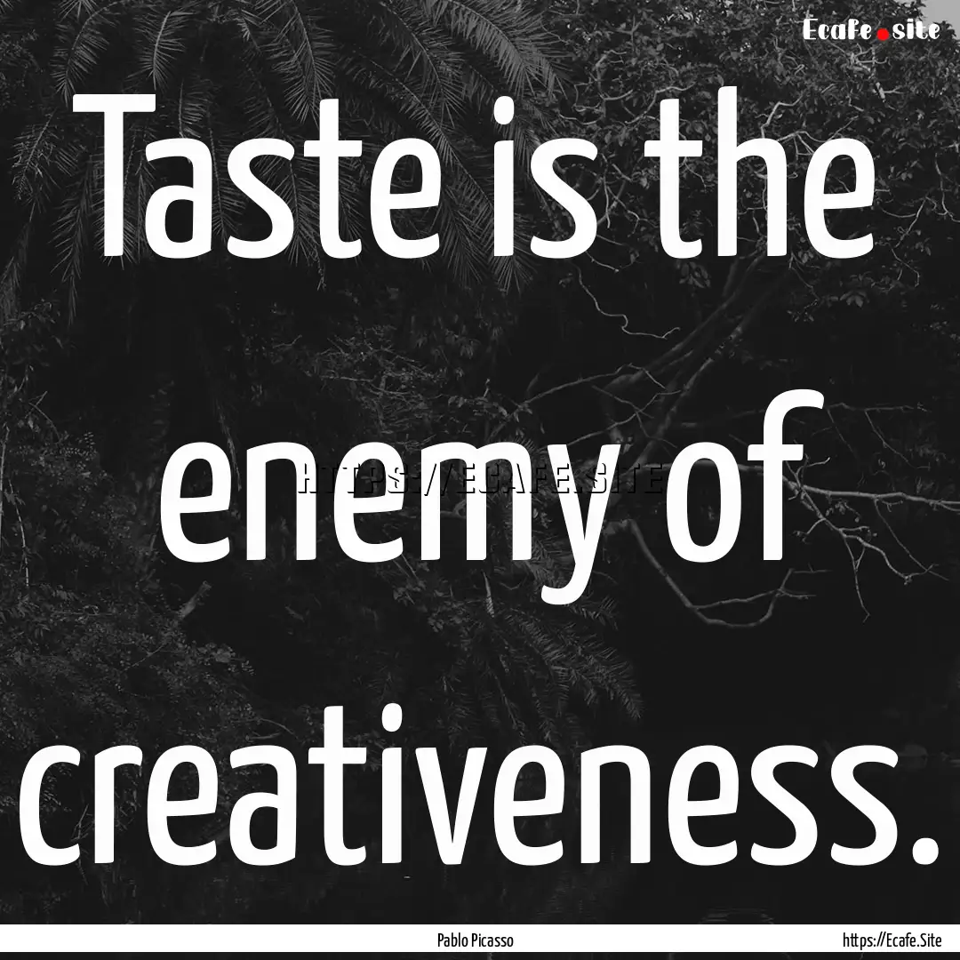 Taste is the enemy of creativeness. : Quote by Pablo Picasso